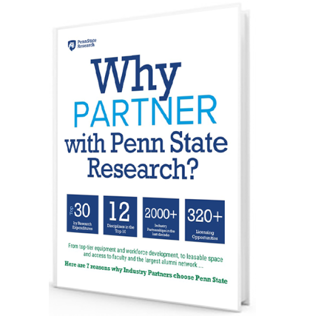 An image of the Penn State partner guidebook. Cover text reads: Why partner with Penn State Research. Top 30 by research expenditures, 12 disciplines in the top 10, 2000+ industry partnerships in the last decade, 320+ licensing opportunities. From top-tier equipment and workforce development, to leasable space, and access to faculty and the largest alumni network... here are 7 reason why industry partners choose Penn State.